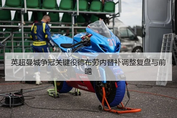 英超曼城争冠关键役德布劳内替补调整复盘与前瞻